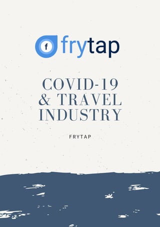 COVID-19
& TRAVEL
INDUSTRY
F R Y T A P
 