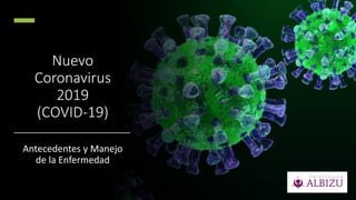 Nuevo
Coronavirus
2019
(COVID-19)
Antecedentes y Manejo
de la Enfermedad
 