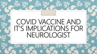 COVID VACCINE AND
IT'S IMPLICATIONS FOR
NEUROLOGIST
 