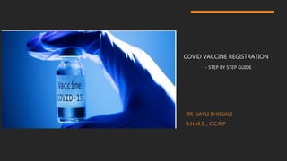 COVID VACCINE REGISTRATION
- STEP BY STEP GUIDE
DR. SAYLI BHOSALE
B.H.M.S. , C.C.R.P
 