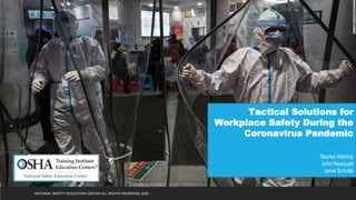 Tactical Solutions for
Workplace Safety During the
Coronavirus Pandemic
Rachel Allshiny
John Newquist
Janet Schulte
NATIONAL SAFETY EDUCATION CENTER ALL RIGHTS RESERVED 2020
 
