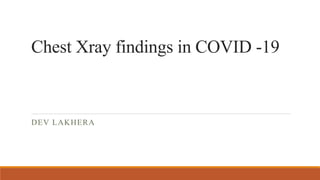 Chest Xray findings in COVID -19
DEV LAKHERA
 