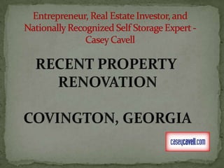 Entrepreneur, Real Estate Investor, and Nationally Recognized Self Storage Expert - Casey Cavell RECENT PROPERTY  RENOVATION COVINGTON, GEORGIA 