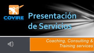 Coaching, Consulting &
Training services
Presentación
de Servicios
 