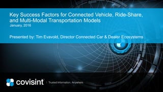 1/7/2016 1
Key Success Factors for Connected Vehicle, Ride-Share,
and Multi-Modal Transportation Models
Presented by: Tim Evavold, Director Connected Car & Dealer Ecosystems
January, 2016
 