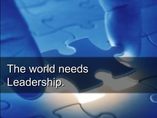 The world needsThe world needs
Leadership.Leadership.
 