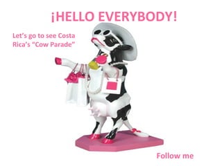 ¡HELLO EVERYBODY! Follow me Let’s go to see Costa Rica’s “Cow Parade” 