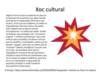 A few clues about OK & W
• Open Knowledge does not mean
Understanding by All
• Sometimes (or often) it is better that someone
outside the actual field of knowledge provides
dissemination (e.g., Martin Gadner & math)
• Entries should have a general-public level
 