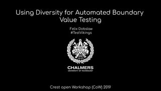 Using Diversity for Automated Boundary
Value Testing
Felix Dobslaw
#TestVikings
Crest open Workshop (CoW) 2019
 