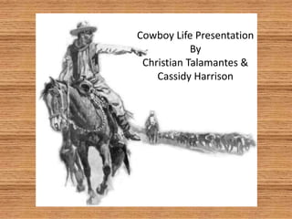 Cowboy Life Presentation By Christian Talamantes & Cassidy Harrison 