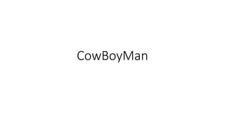 CowBoyMan
 