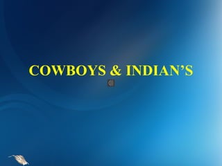 COWBOYS & INDIAN’S
 
