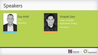 Speakers
Guy Arieli
CTO
Experitest
Vinayak Gaur
Head of Mobile
Application Testing
Hexaware
 