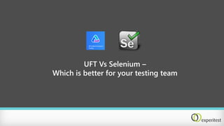 UFT Vs Selenium –
Which is better for your testing team
 