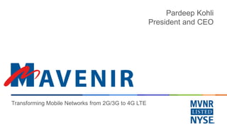 Transforming Mobile Networks from 2G/3G to 4G LTE
Pardeep Kohli
President and CEO
 