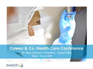 Cowen & Co. Health Care Conference
Dr. Elias Zerhouni, President – Global R&D
Boston – March 8, 2016
 