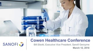 Cowen Healthcare Conference
Bill Sibold, Executive Vice President, Sanofi Genzyme
March 12, 2018
 