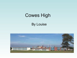 Cowes High  By Louise 