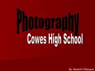 Photography By: Kenneth Villanueva Cowes High School 
