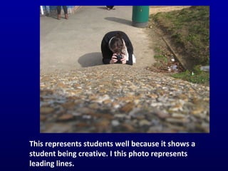 This represents students well because it shows a student being creative. I this photo represents leading lines. 