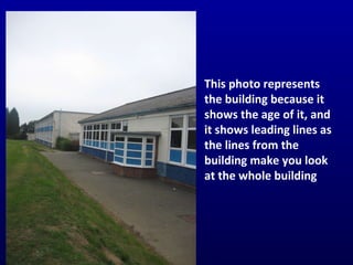 This photo represents the building because it shows the age of it, and it shows leading lines as the lines from the building make you look at the whole building  