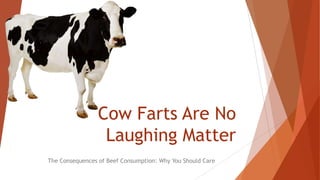 The Consequences of Beef Consumption: Why You Should Care
Cow Farts Are No
Laughing Matter
 