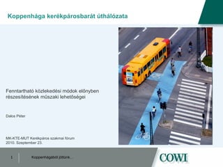 Koppenhága kerékpárosbarát úthálózata Fenntartható közlekedési módok előnyben részesítésének műszaki lehetőségei  Dalos   Péter MK-KTE-MUT Kerékpáros szakmai fórum 2010. Szeptember 23. 