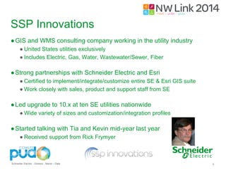 SSP Innovations 
●GIS and WMS consulting company working in the utility industry 
● United States utilities exclusively 
●...