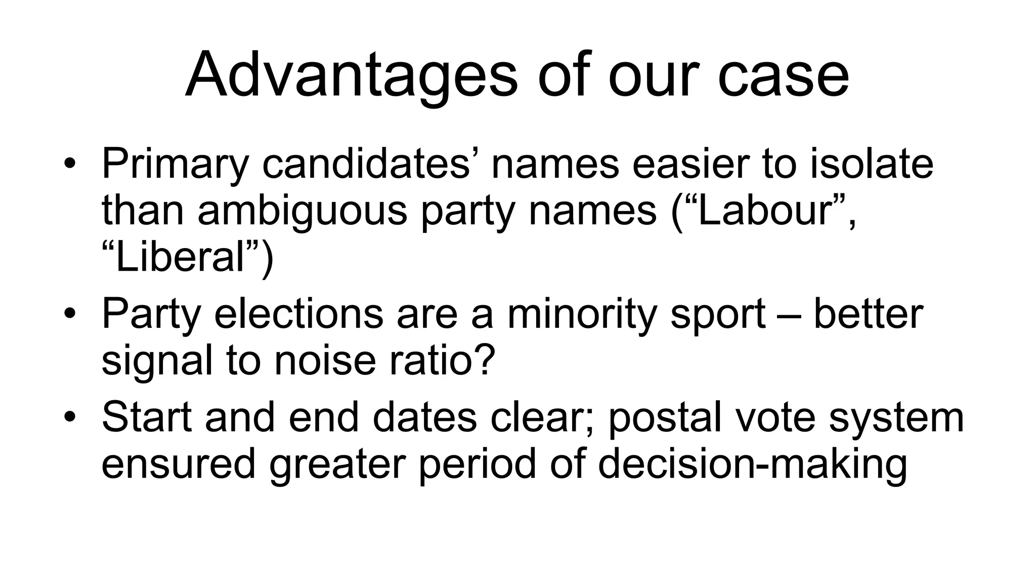 Advantages of our case
• Primary candidates’ names easier to isolate
than ambiguous party names (“Labour”,
“Liberal”)
• Party elections are a minority sport – better
signal to noise ratio?
• Start and end dates clear; postal vote system
ensured greater period of decision-making
 