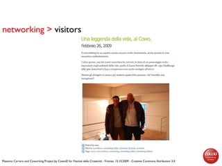 networking > visitors
Massimo Carraro and Coworking Project by Cowo® for Festival della Creatività - Firenze, 15.10.2009 -...