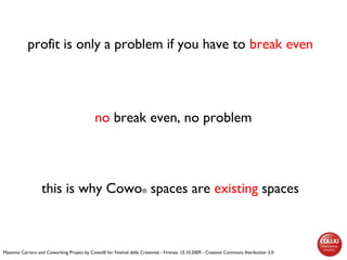 profit is only a problem if you have to break even
no break even, no problem
this is why Cowo® spaces are existing spaces
...