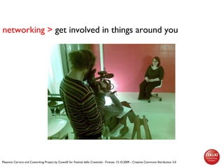 networking   >  get involved in things around you Massimo Carraro and Coworking Project by Cowo® for Festival della Creati...