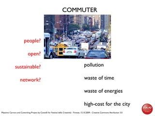 people? open? sustainable? network? COMMUTER pollution waste of time waste of energies high-cost for the city Massimo Carr...