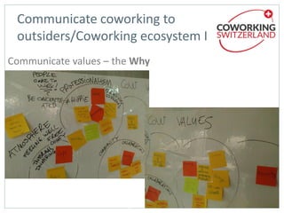 Communicate values – the Why
Communicate coworking to
outsiders/Coworking ecosystem I
 