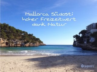 @doschu• Rayaworx Mallorca
Mallorca Südost:
hoher Freizeitwert
dank Natur
@doschu• Rayaworx Mallorca
 