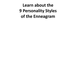 Learn about the
9 Personality Styles
of the Enneagram
 