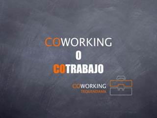 COWORKING
     O
 COTRABAJO
    COWORKING
      TEQUENDAMA
 
