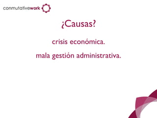 ¿Causas? crisis económica. mala gestión administrativa. 
