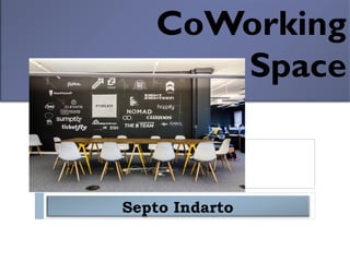 CoWorking
Space
Septo Indarto
 