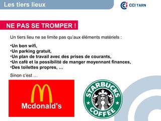 Un tiers lieu ne se limite pas qu’aux éléments matériels :
•Un bon wifi,
•Un parking gratuit,
•Un plan de travail avec des prises de courants,
•Un café et la possibilité de manger moyennant finances,
•Des toilettes propres, …
Sinon c’est …
NE PAS SE TROMPER !
Les tiers lieux
 