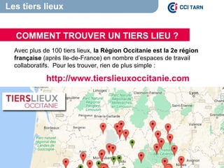 Avec plus de 100 tiers lieux, la Région Occitanie est la 2e région
française (après Ile-de-France) en nombre d’espaces de travail
collaboratifs. Pour les trouver, rien de plus simple :
http://www.tierslieuxoccitanie.com
COMMENT TROUVER UN TIERS LIEU ?
Les tiers lieux
 