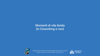 Vita ibrida, Smart working e Coworking spaces: dove and
ndremo a finire?
Massimo Carraro per Intercultura Milano | BookCit...