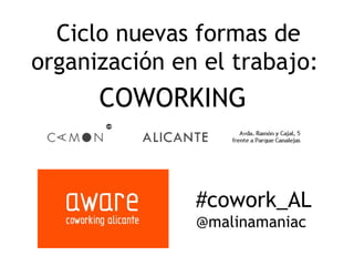 Ciclo nuevas formas de
organización en el trabajo:
      COWORKING


               #cowork_AL
               @malinamaniac
 