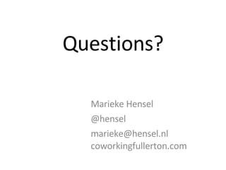 Questions? Marieke Hensel @hensel marieke@hensel.nl coworkingfullerton.com 