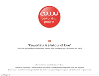 By	
  Massimo	
  Carraro	
  -­‐	
  CoworkingProject.com	
  -­‐	
  Cowo.it
Contenu8:	
  la	
  presentazione	
  è	
  rilasci...