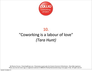 By Massimo Carraro - CoworkingProject.com - Presentation issued under the Creative Commons 3.0 Attribution - Share Alike r...