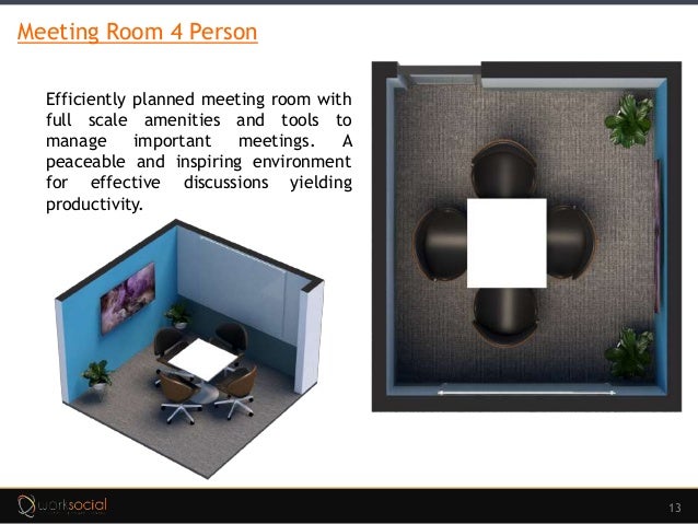 13
Meeting Room 4 Person
Efficiently planned meeting room with
full scale amenities and tools to
manage important meetings. A
peaceable and inspiring environment
for effective discussions yielding
productivity.
 