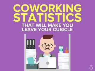COWORKING
STATISTICSTHAT WILL MAKE YOU
LEAVE YOUR CUBICLE
 