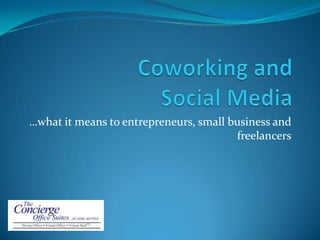 Coworking and Social Media …what it means to entrepreneurs, small business and freelancers 