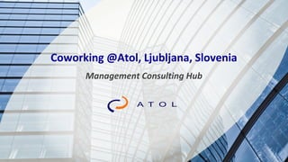 Coworking @Atol, Ljubljana, Slovenia
Management Consulting Hub
 
